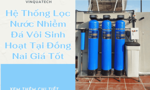 Hệ Thống Lọc Nước Nhiễm Đá Vôi Sinh Hoạt Tại Đồng Nai Giá Tốt