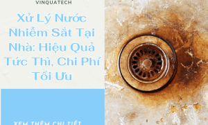 Xử Lý Nước Nhiễm Sắt Tại Nhà: Hiệu Quả Tức Thì, Chi Phí Tối Ưu