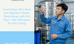 Cách Đọc Kết Quả Xét Nghiệm Nước Sinh Hoạt: pH, Độ Đục, Sắt, Mangan Và Độ Cứng