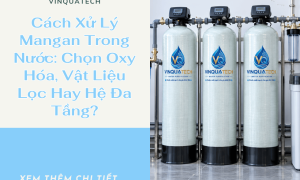 Cách Xử Lý Mangan Trong Nước: Chọn Oxy Hóa, Vật Liệu Lọc Hay Hệ Đa Tầng?