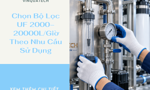 Chọn Bộ Lọc UF 2000–20000L/Giờ Theo Nhu Cầu Sử Dụng