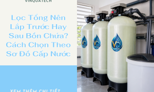 Lọc Tổng Nên Lắp Trước Hay Sau Bồn Chứa? Cách Chọn Theo Sơ Đồ Cấp Nước