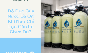 Độ Đục Của Nước Là Gì? Khi Nào Chỉ Lọc Cặn Là Chưa Đủ? 