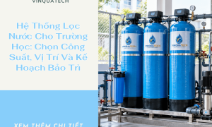 Hệ Thống Lọc Nước Cho Trường Học: Chọn Công Suất, Vị Trí Và Kế Hoạch Bảo Trì