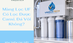 Màng Lọc UF Có Lọc Được Canxi, Đá Vôi Không?