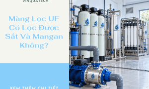 Màng Lọc UF Có Lọc Được Sắt Và Mangan Không?