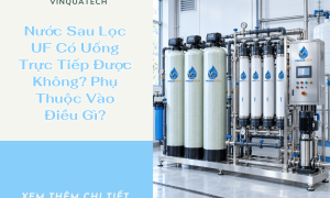Nước Sau Lọc UF Có Uống Trực Tiếp Được Không? Phụ Thuộc Vào Điều Gì?