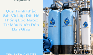 Quy Trình Khảo Sát Và Lắp Đặt Hệ Thống Lọc Nước: Từ Mẫu Nước Đến Bàn Giao