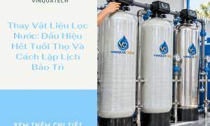 Thay Vật Liệu Lọc Nước: Dấu Hiệu Hết Tuổi Thọ Và Cách Lập Lịch Bảo Trì