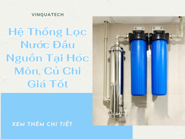 Hệ Thống Lọc Nước Đầu Nguồn Tại Hóc Môn, Củ Chi Giá Tốt