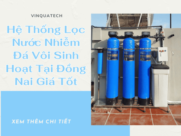 Hệ Thống Lọc Nước Nhiễm Đá Vôi Sinh Hoạt Tại Đồng Nai Giá Tốt