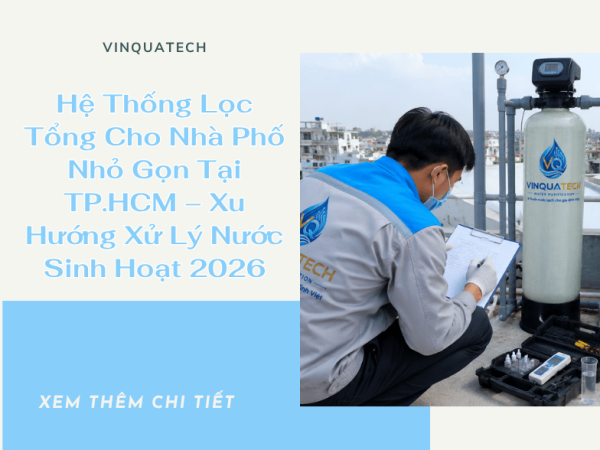 Hệ Thống Lọc Tổng Cho Nhà Phố Nhỏ Gọn Tại TP.HCM – Xu Hướng Xử Lý Nước Sinh Hoạt 2026
