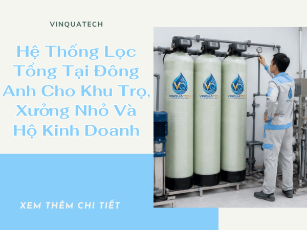 Hệ Thống Lọc Tổng Tại Đông Anh Cho Khu Trọ, Xưởng Nhỏ Và Hộ Kinh Doanh