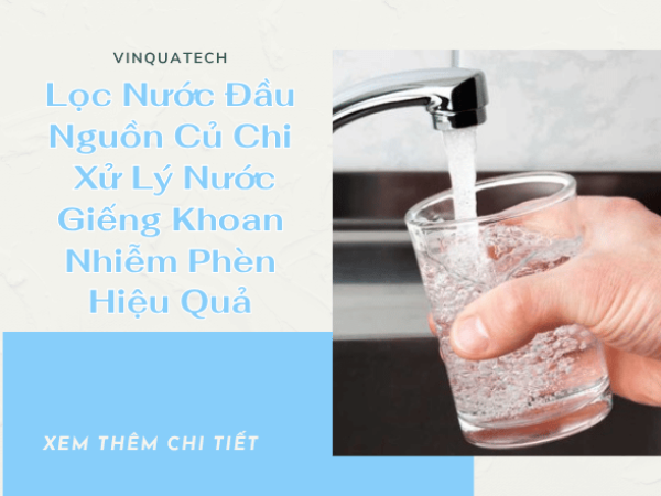 Lọc Nước Đầu Nguồn Củ Chi – Xử Lý Nước Giếng Khoan Nhiễm Phèn Hiệu Quả