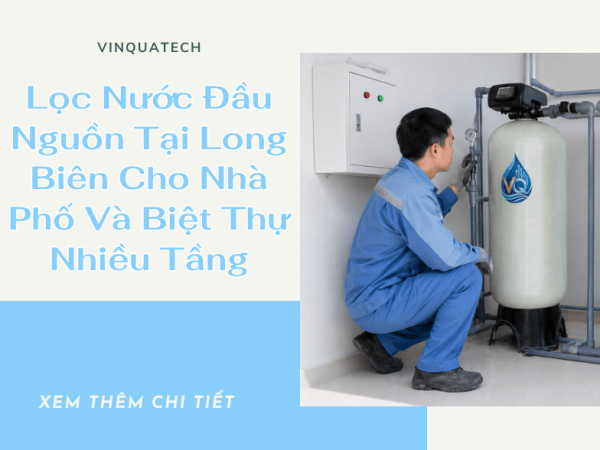 Lọc Nước Đầu Nguồn Tại Long Biên Cho Nhà Phố Và Biệt Thự Nhiều Tầng