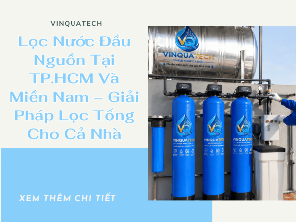 Lọc Nước Đầu Nguồn Tại TP.HCM Và Miền Nam – Giải Pháp Lọc Tổng Cho Cả Nhà | VINQUATECH