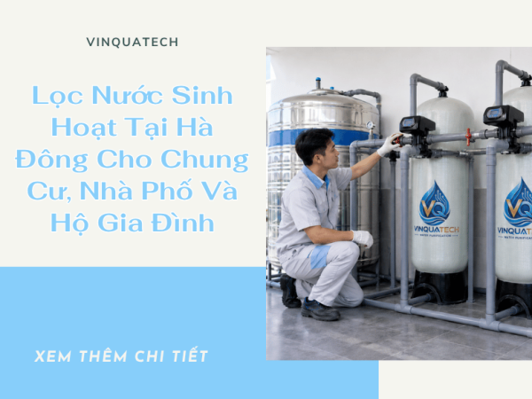 Lọc Nước Sinh Hoạt Tại Hà Đông Cho Chung Cư, Nhà Phố Và Hộ Gia Đình
