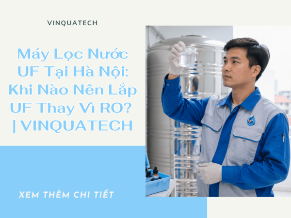 Máy Lọc Nước UF Tại Hà Nội: Khi Nào Nên Lắp UF Thay Vì RO? | VINQUATECH