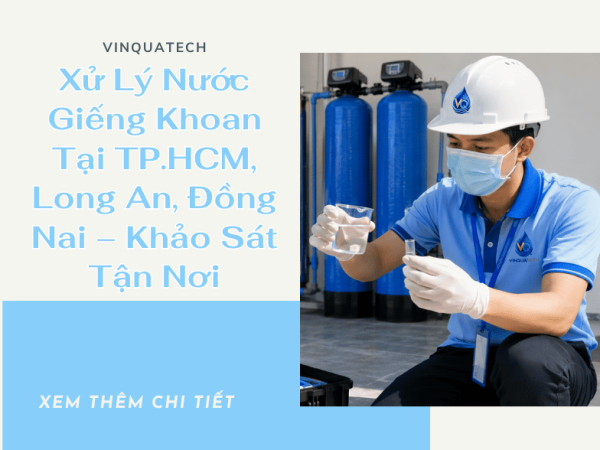 Xử Lý Nước Giếng Khoan Tại TP.HCM, Long An, Đồng Nai – Khảo Sát Tận Nơi