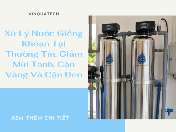 Xử Lý Nước Giếng Khoan Tại Thường Tín: Giảm Mùi Tanh, Cặn Vàng Và Cặn Đen
