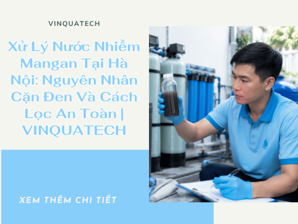 Xử Lý Nước Nhiễm Mangan Tại Hà Nội: Nguyên Nhân Cặn Đen Và Cách Lọc An Toàn | VINQUATECH