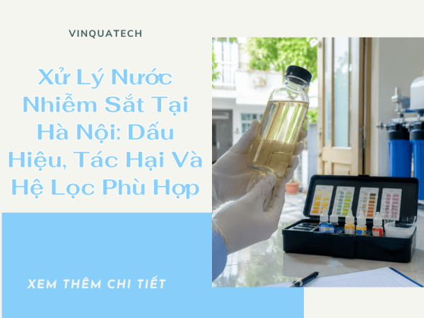 Xử Lý Nước Nhiễm Sắt Tại Hà Nội: Dấu Hiệu, Tác Hại Và Hệ Lọc Phù Hợp