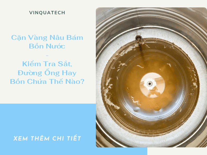 Cặn Vàng Nâu Bám Bồn Nước: Kiểm Tra Sắt, Đường Ống Hay Bồn Chứa Thế Nào?