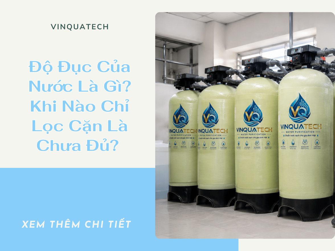 Độ Đục Của Nước Là Gì? Khi Nào Chỉ Lọc Cặn Là Chưa Đủ? 