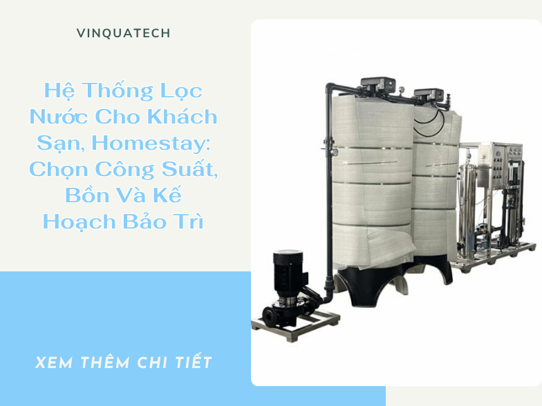 Hệ Thống Lọc Nước Cho Khách Sạn, Homestay: Chọn Công Suất, Bồn Và Kế Hoạch Bảo Trì