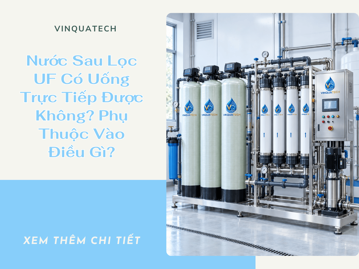 Nước Sau Lọc UF Có Uống Trực Tiếp Được Không? Phụ Thuộc Vào Điều Gì?